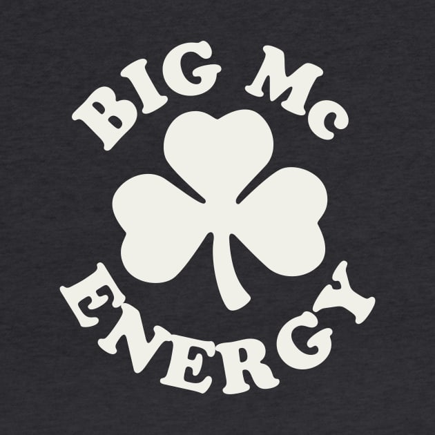 Big Mc Energy St Patricks Day Irish Last Names Starting with Mc by PodDesignShop